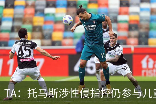 TA：托马斯涉性侵指控仍参与儿童足球活动，儿童保护问题引发质疑